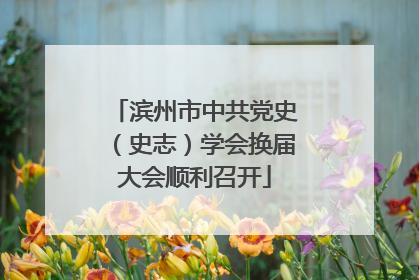 滨州市中共党史（史志）学会换届大会顺利召开
