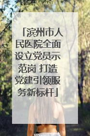 滨州市人民医院全面设立党员示范岗 打造党建引领服务新标杆