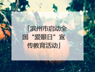 滨州市启动全国“爱眼日”宣传教育活动