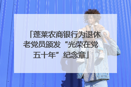 蓬莱农商银行为退休老党员颁发“光荣在党五十年”纪念章