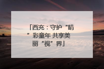 西充：守护“睛”彩童年 共享美丽“视”界