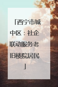 西宁市城中区：社企联动服务老旧楼院居民