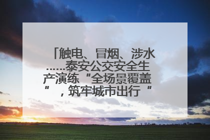 触电、冒烟、涉水……泰安公交安全生产演练“全场景覆盖”，筑牢城市出行“安全生命线”