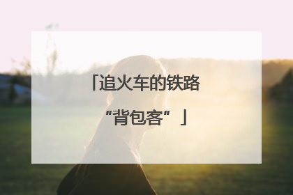 追火车的铁路“背包客”