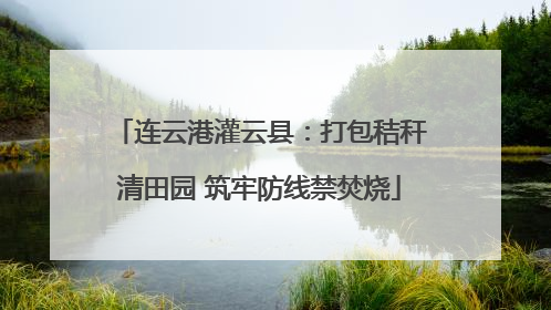 连云港灌云县：打包秸秆清田园 筑牢防线禁焚烧