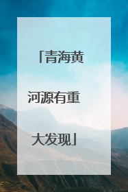青海黄河源有重大发现