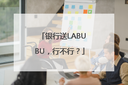 银行送LABUBU，行不行？
