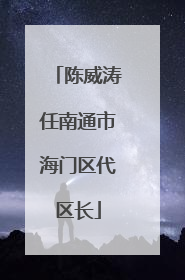 陈威涛任南通市海门区代区长