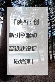 陕西：创新引擎驱动高铁建设提质增速