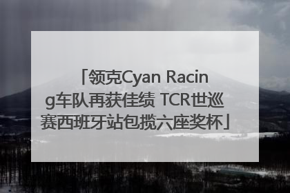 领克Cyan Racing车队再获佳绩 TCR世巡赛西班牙站包揽六座奖杯