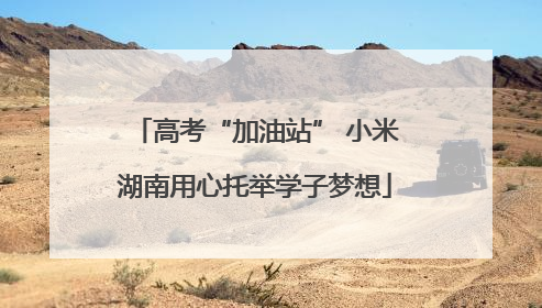 高考“加油站” 小米湖南用心托举学子梦想