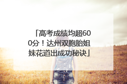 高考成绩均超600分！达州双胞胎姐妹花道出成功秘诀