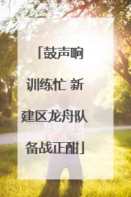鼓声响 训练忙 新建区龙舟队备战正酣