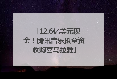 12.6亿美元现金！腾讯音乐拟全资收购喜马拉雅