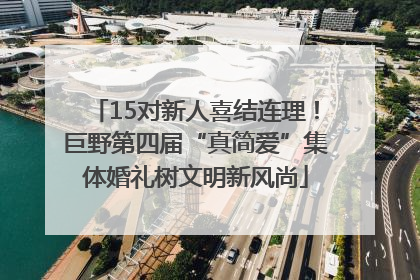 15对新人喜结连理！巨野第四届“真简爱”集体婚礼树文明新风尚