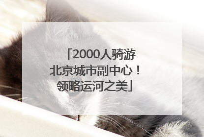 2000人骑游北京城市副中心！领略运河之美