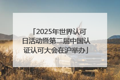 2025年世界认可日活动暨第二届中国认证认可大会在沪举办