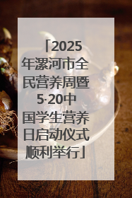 2025年漯河市全民营养周暨5·20中国学生营养日启动仪式顺利举行