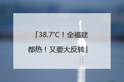 38.7℃！全福建都热！又要大反转