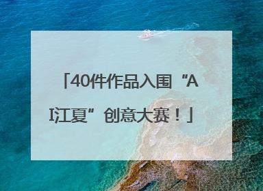 40件作品入围“AI江夏”创意大赛！