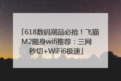 618数码潮品必抢！飞猫M2随身wifi推荐：三网秒切+WiFi6极速
