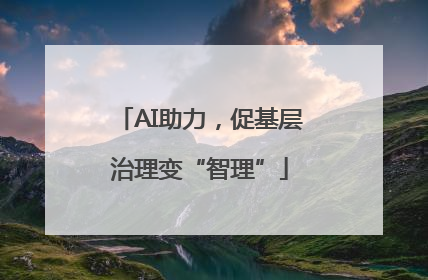 AI助力，促基层治理变“智理”