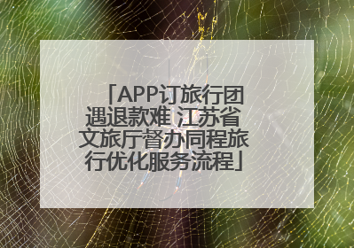 APP订旅行团遇退款难 江苏省文旅厅督办同程旅行优化服务流程